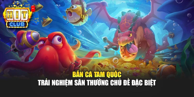Bắn Cá Tam Quốc – Trải Nghiệm Săn Thưởng Chủ Đề Đặc Biệt