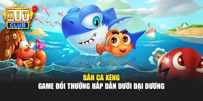 Bắn Cá Xèng – Game Đổi Thưởng Hấp Dẫn Dưới Đại Dương