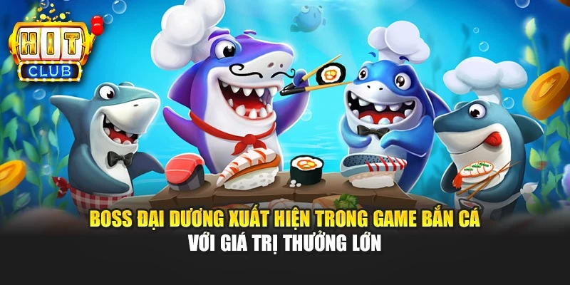 Boss đại dương xuất hiện trong game bắn cá với giá trị thưởng lớn