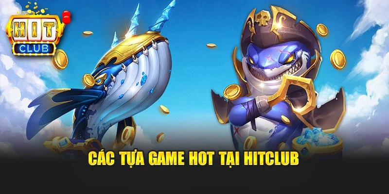 Các tựa game hot tại Hitclub