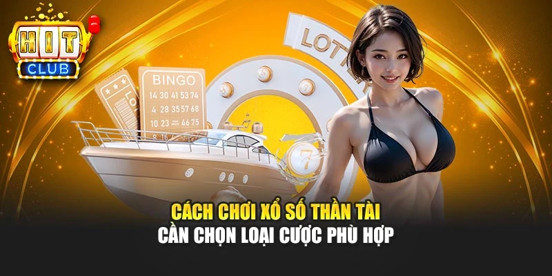 Cách chơi xổ số thần tài cần chọn loại cược phù hợp