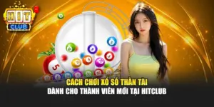 Cách Chơi Xổ Số Thần Tài Dành Cho Thành Viên Mới Tại Hitclub 