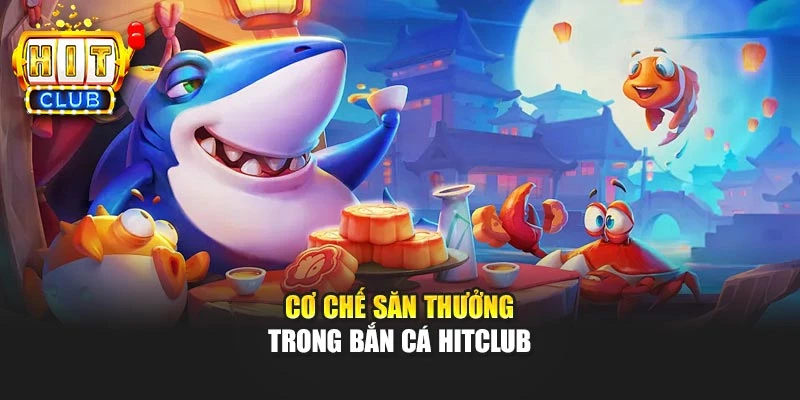 Cơ chế săn thưởng trong bắn cá Hitclub