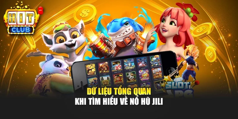 Dữ liệu tổng quan khi tìm hiểu về nổ hũ JILI