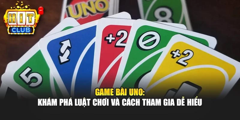 Game Bài Uno: Khám Phá Luật Chơi Và Cách Tham Gia Dễ Hiểu