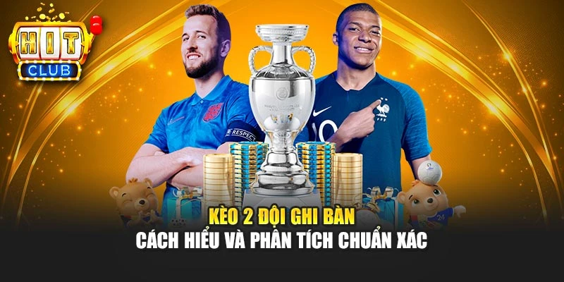 Kèo 2 Đội Ghi Bàn – Cách Hiểu Và Phân Tích Chuẩn Xác