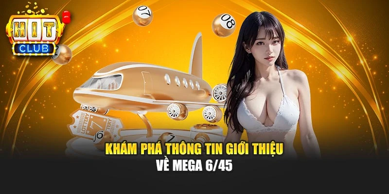 Khám phá thông tin giới thiệu về Mega 6/45