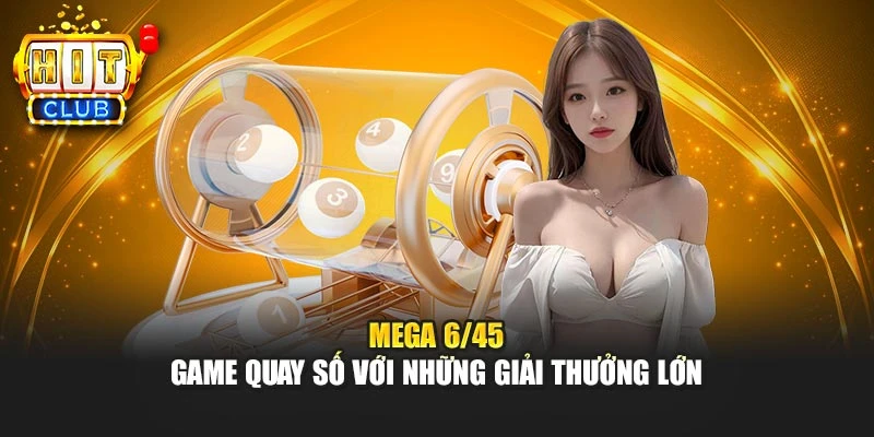 Mega 6/45 - Game Quay Số Với Những Giải Thưởng Lớn