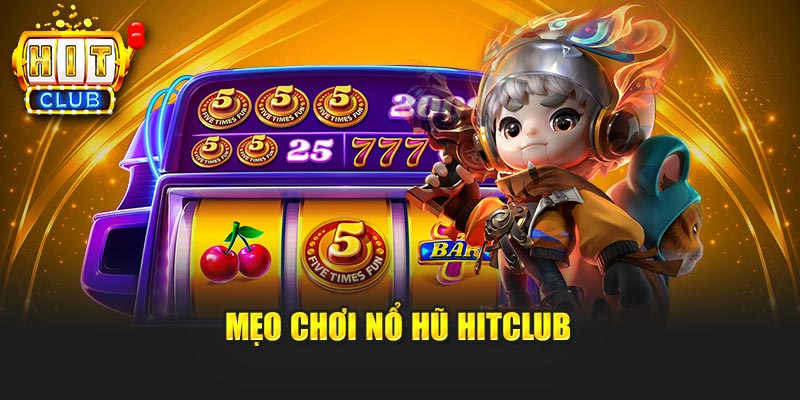 Mẹo chơi nổ hũ Hitclub