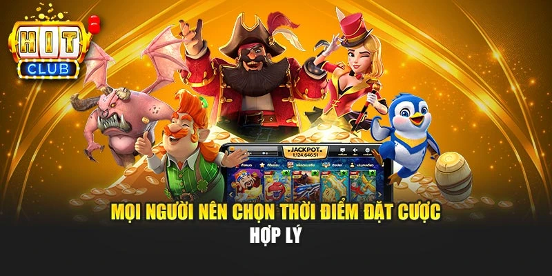 Mọi người nên chọn thời điểm đặt cược hợp lý