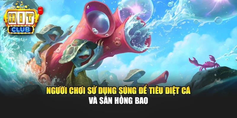 Người chơi sử dụng súng để tiêu diệt cá và săn Hồng Bao