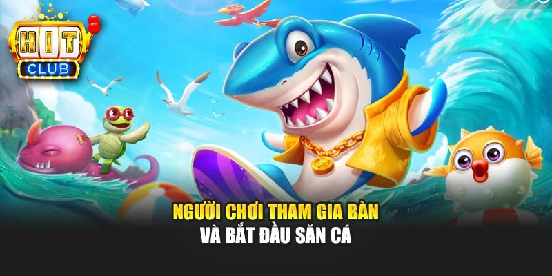Người chơi tham gia bàn và bắt đầu săn cá
