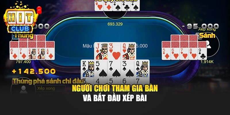 Người chơi tham gia bàn và bắt đầu xếp bài