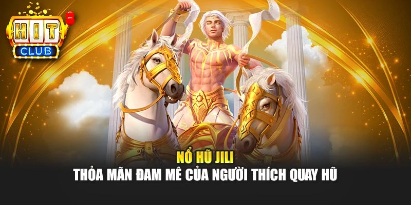 Nổ Hũ JILI - Thỏa Mãn Đam Mê Của Người Thích Quay Hũ 
