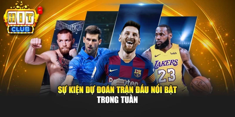 Sự kiện dự đoán trận đấu nổi bật trong tuần