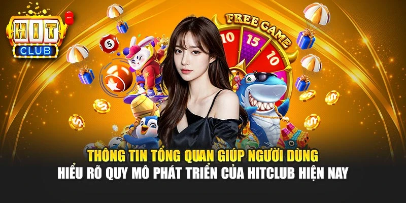 Thông tin tổng quan giúp người dùng hiểu rõ quy mô phát triển của HITCLUB hiện nay
